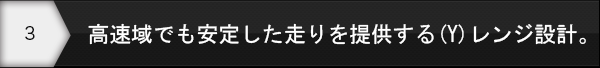 高速域でも安定した走りを提供する(Y)レンジ設計。