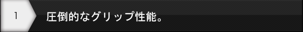 圧倒的なグリップ性能。